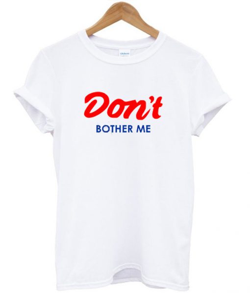 Don't Bother Me T-Shirt