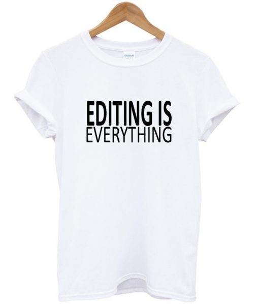 Editing is Everything T-Shirt