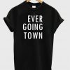Ever Going Town T-Shirt