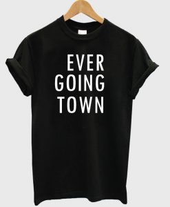 Ever Going Town T-Shirt