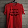 I Get Better Looking Everyday T-Shirt