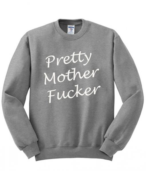 Pretty Mother Fucker Sweatshirt