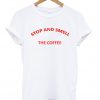 Stop and Smell The Coffee T-Shirt