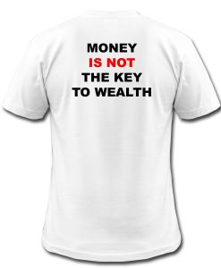Money is Not The Key To Wealth T-Shirt