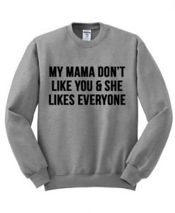 My Mama Don't Like You Sweatshirt