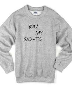 You My Go-To Sweatshirt