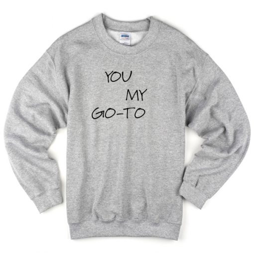 You My Go-To Sweatshirt