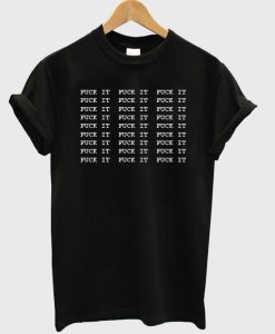 Fuck It T-Shirt