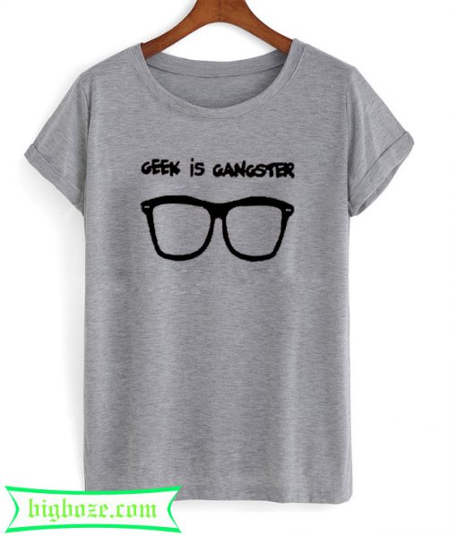 Geek Is Gangster T-Shirt