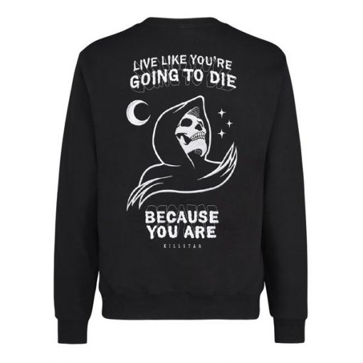 Live Like You're Going To Die Sweatshirt