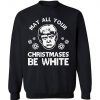 May All Your Christmases Be White Sweatshirt