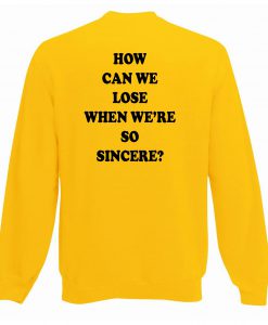 How Can We Lose Back Yellow Sweatshirt