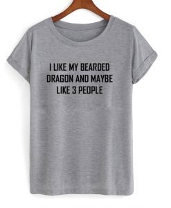 I Like My Bearded Dragon And Maybe Like 3 People T-Shirt