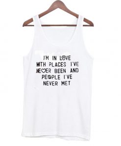 I'm in Love With Places I've Never Been Quote Tanktop