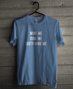 Wine Me Dine Me Sixty Nine Me T-Shirt