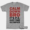 Calm Down Bro It’s PE Not Olympics T-Shirt