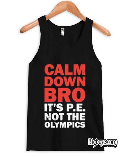 Calm Down Bro It’s PE Not Olympics Tanktop