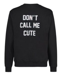Dont Call Me Cute Sweatshirt