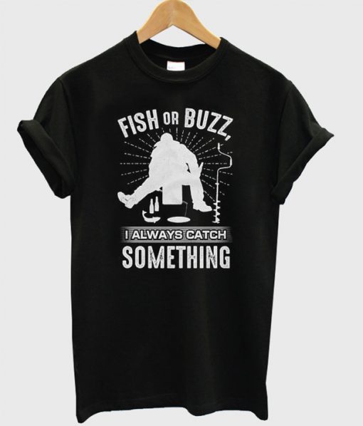 Fish Or Buzz I Always Catch Something T-Shirt