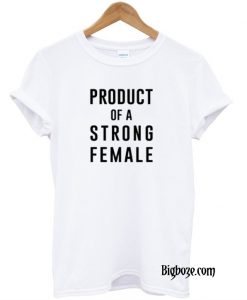 Product of a Strong Female T-Shirt