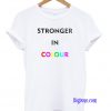 Stronger in Colour T-Shirt