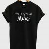Yes There're All Mine T-Shirt