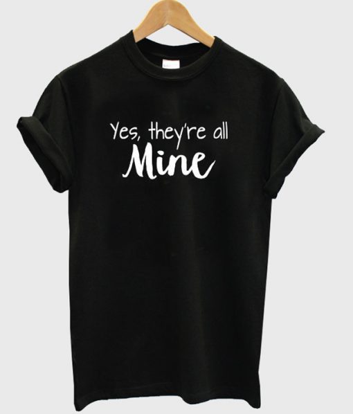 Yes There're All Mine T-Shirt