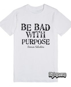 Be Bad With Purpose T-Shirt
