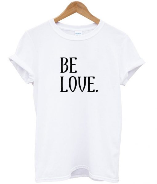 Be Love T-Shirt