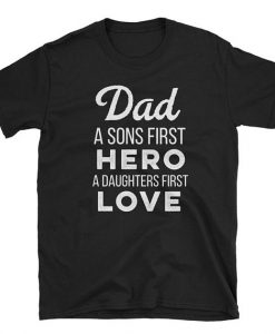 Dad a Sons First Hero and Daughters First Love T-Shirt