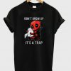 Dont Grow Up Its a Trap Deadpool T-Shirt
