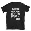 Good Golfer Better Papa T-Shirt