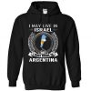 I May Live In Israel But I Was Made In Argentina Hoodie