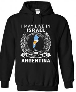I May Live In Israel But I Was Made In Argentina Hoodie