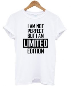 I'm Not Perfect I'm Limited Edition Quote T-Shirt