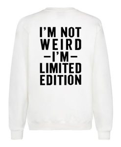 I'm Not Weird I'm Limited Edition Quote Sweatshirt