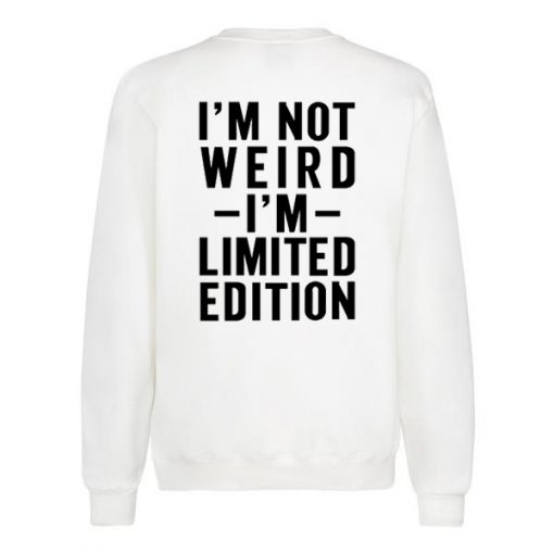 I'm Not Weird I'm Limited Edition Quote Sweatshirt