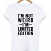 I'm Not Weird I'm Limited Edition Quote T-Shirt