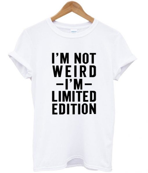 I'm Not Weird I'm Limited Edition Quote T-Shirt