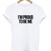 I'm Proud To Be Me T-Shirt