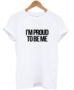 I'm Proud To Be Me T-Shirt
