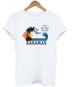 Its Better in the Bahamas T-Shirt