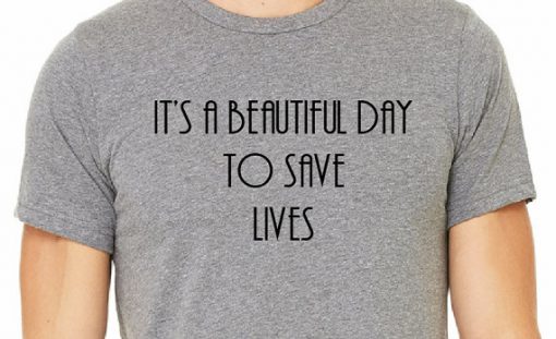 Its a Beautiful Day to Save Lives T-Shirt