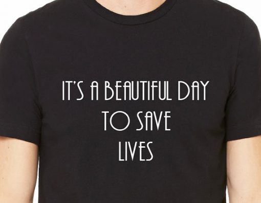 Its a Beautiful Day to Save Lives T-Shirt