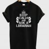 Keep Calm And Ask A Librarian T-Shirt