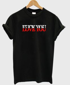 Love You Fuck You T-Shirt