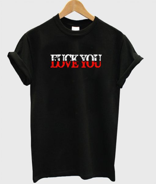 Love You Fuck You T-Shirt