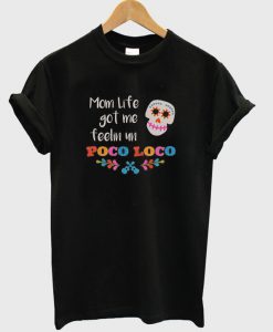 Mom Life Got Me Feelin Un Poco Loco T-Shirt