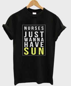 Nurses Just Wanna Have Sun T-Shirt