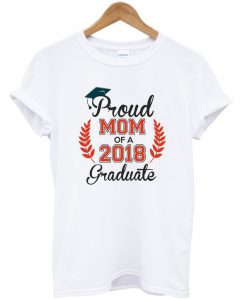 Proud Mom of a 2018 Graduate T-Shirt